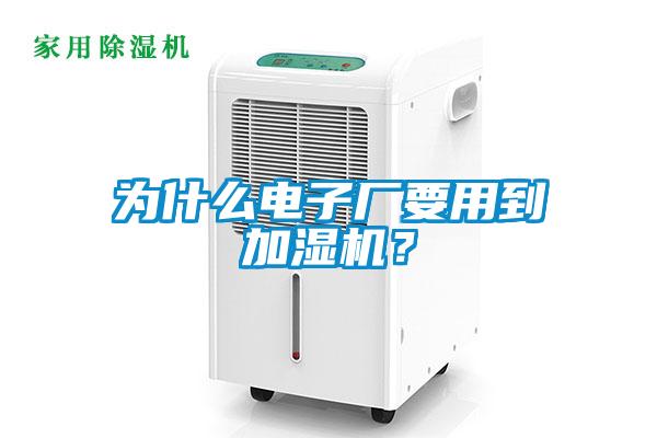 為什么電子廠要用到加濕機？