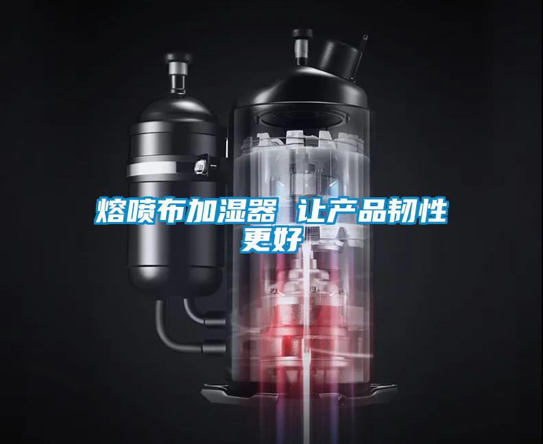 熔噴布加濕器 讓產品韌性更好