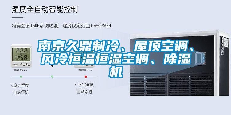 南京久鼎制冷、屋頂空調(diào)、風冷恒溫恒濕空調(diào)、除濕機