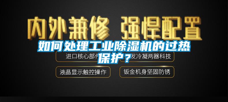 如何處理工業除濕機的過熱保護？