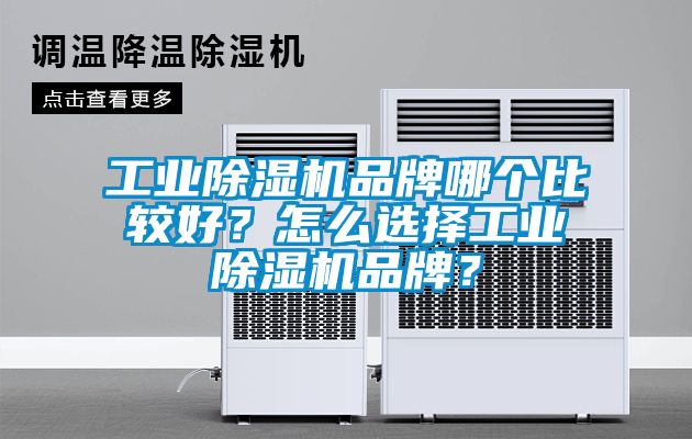 工業(yè)除濕機品牌哪個比較好？怎么選擇工業(yè)除濕機品牌？