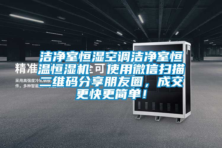 潔凈室恒濕空調潔凈室恒溫恒濕機  使用微信掃描二維碼分享朋友圈，成交更快更簡單！